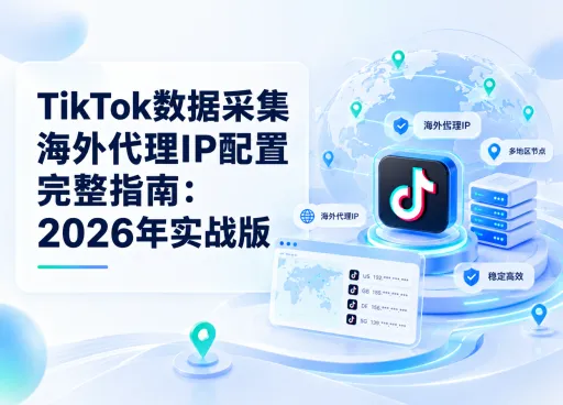 TikTok数据采集海外代理IP配置完整指南：2026年实战版
